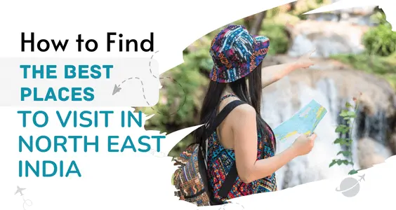 How to Find the Best Places to Visit in North East India