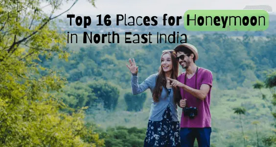 Top 16 Places for Honeymoon in North East India