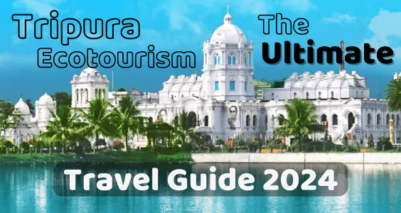 Tripura Ecotourism The Ultimate Travel Guide