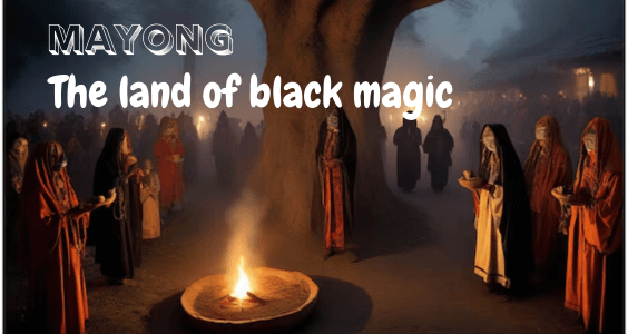 Mayong - The land of black magic