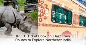 IRCTC Ticket Booking Best Train Routes to Explore Northeast India